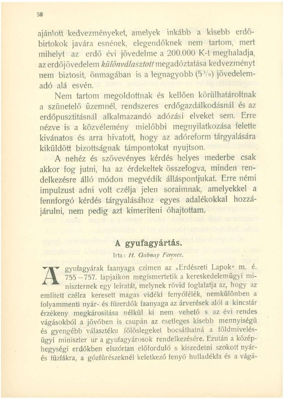 Nem tarto m megoldottna k és kellőe n körülhatároltna k a szünetel ő üzemnél, rendszere s erdőgazdálkodásná l és az erdőpusztitásnál alkalmazand ó adózás i elveke t sem.