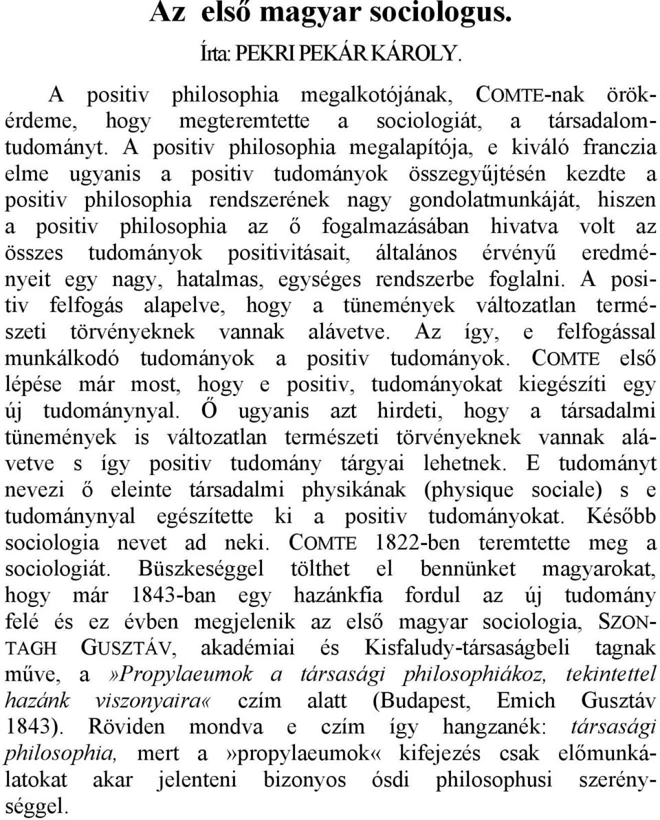 ő fogalmazásában hivatva volt az összes tudományok positivitásait, általános érvényű eredményeit egy nagy, hatalmas, egységes rendszerbe foglalni.