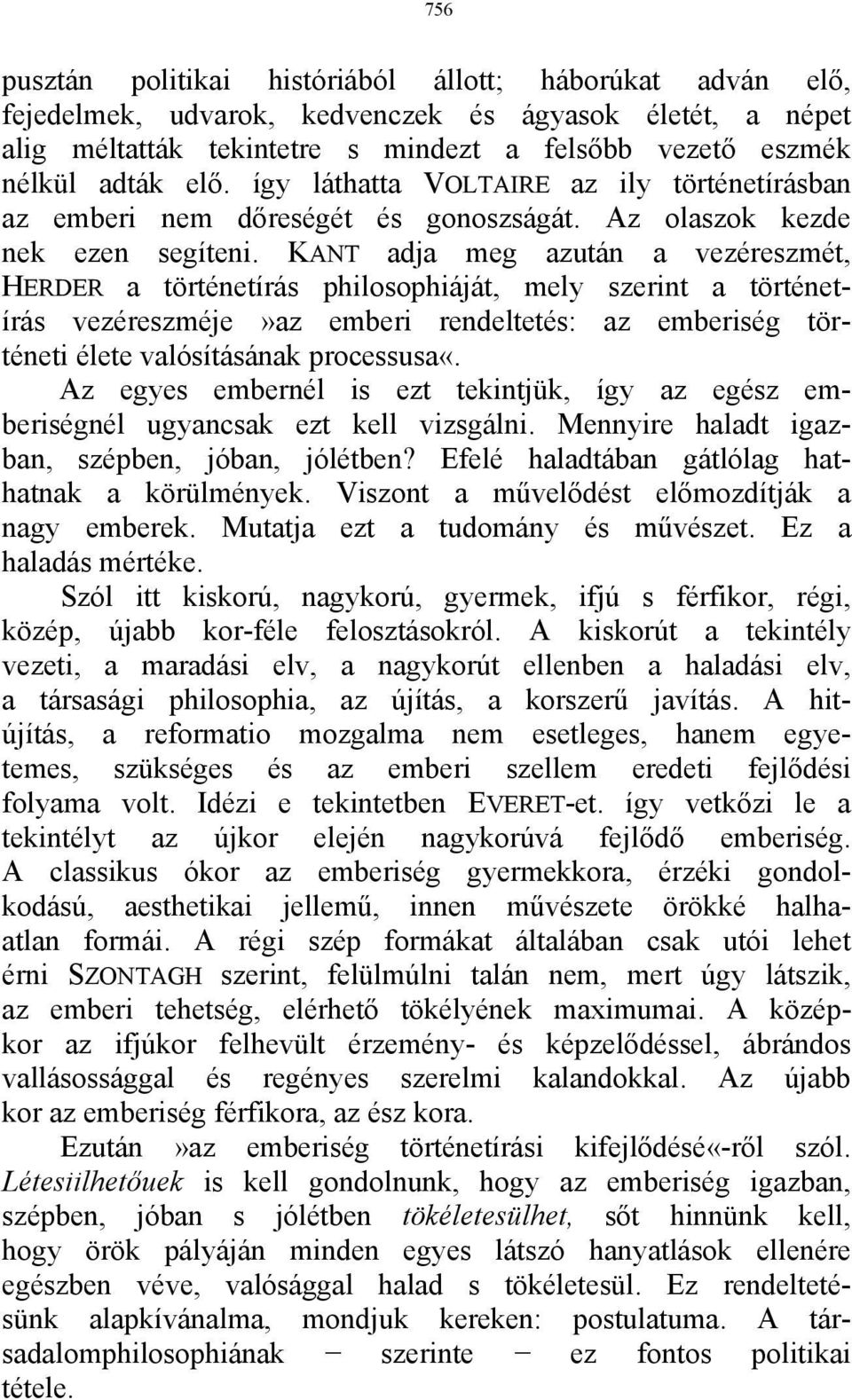 KANT adja meg azután a vezéreszmét, HERDER a történetírás philosophiáját, mely szerint a történetírás vezéreszméje»az emberi rendeltetés: az emberiség történeti élete valósításának processusa«.