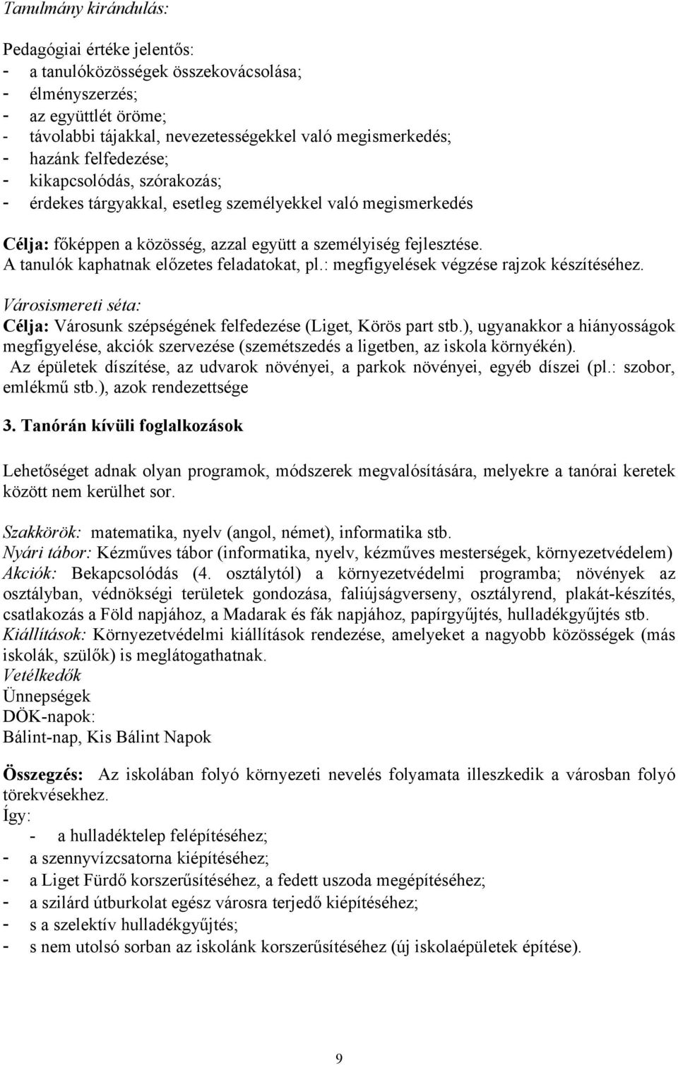 A tanulók kaphatnak előzetes feladatokat, pl.: megfigyelések végzése rajzok készítéséhez. Városismereti séta: Célja: Városunk szépségének felfedezése (Liget, Körös part stb.