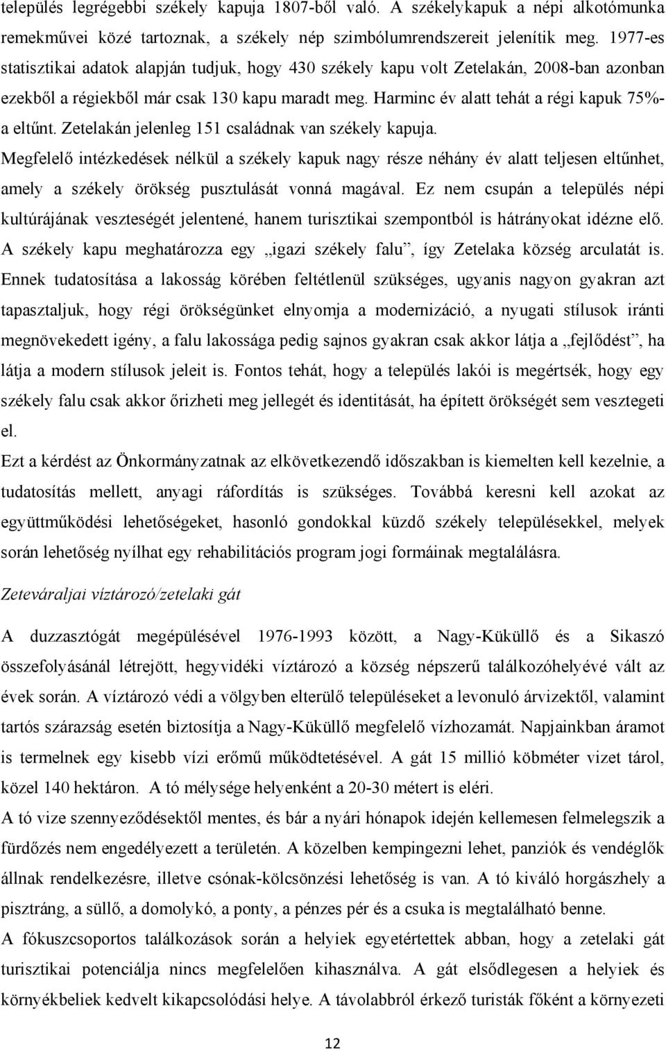 Zetelakán jelenleg 151 családnak van székely kapuja. Megfelelő intézkedések nélkül a székely kapuk nagy része néhány év alatt teljesen eltűnhet, amely a székely örökség pusztulását vonná magával.