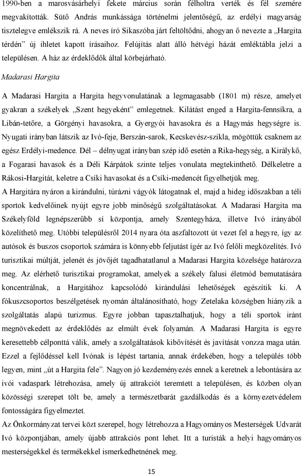 A ház az érdeklődők által körbejárható. Madarasi Hargita A Madarasi Hargita a Hargita hegyvonulatának a legmagasabb (1801 m) része, amelyet gyakran a székelyek Szent hegyeként emlegetnek.