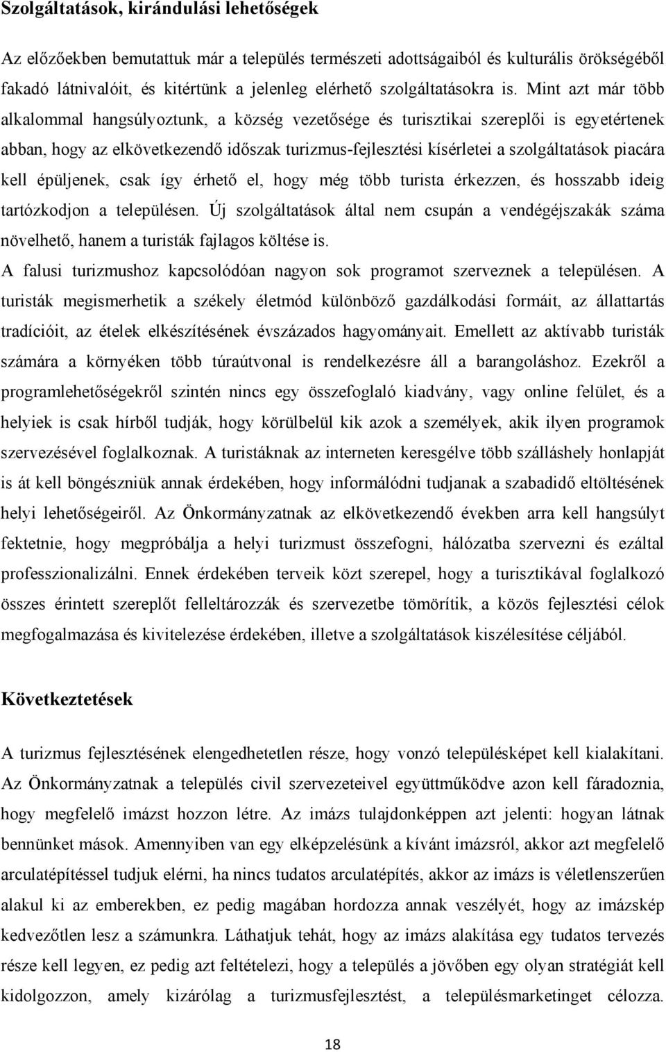 Mint azt már több alkalommal hangsúlyoztunk, a község vezetősége és turisztikai szereplői is egyetértenek abban, hogy az elkövetkezendő időszak turizmus-fejlesztési kísérletei a szolgáltatások