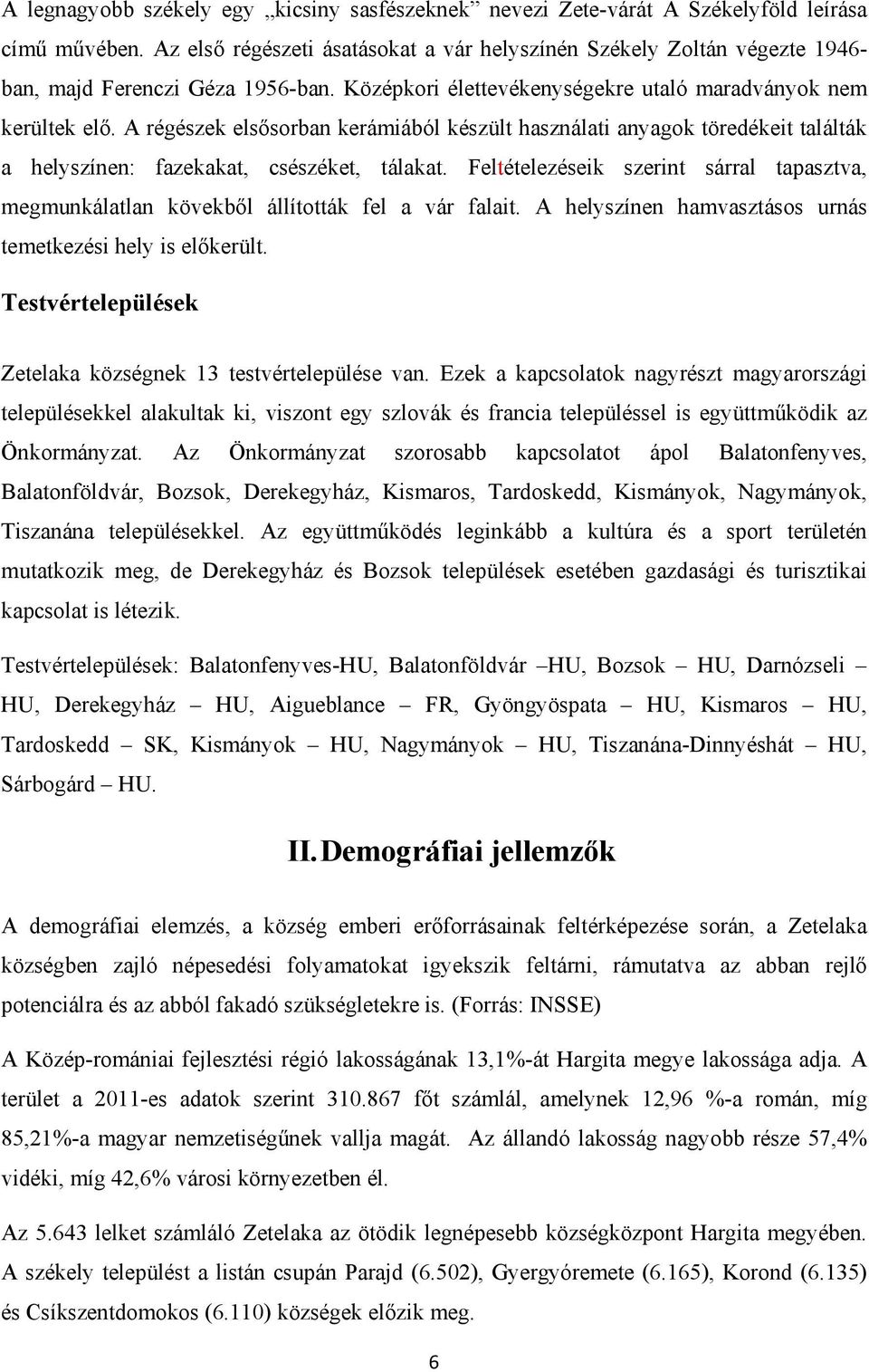 A régészek elsősorban kerámiából készült használati anyagok töredékeit találták a helyszínen: fazekakat, csészéket, tálakat.