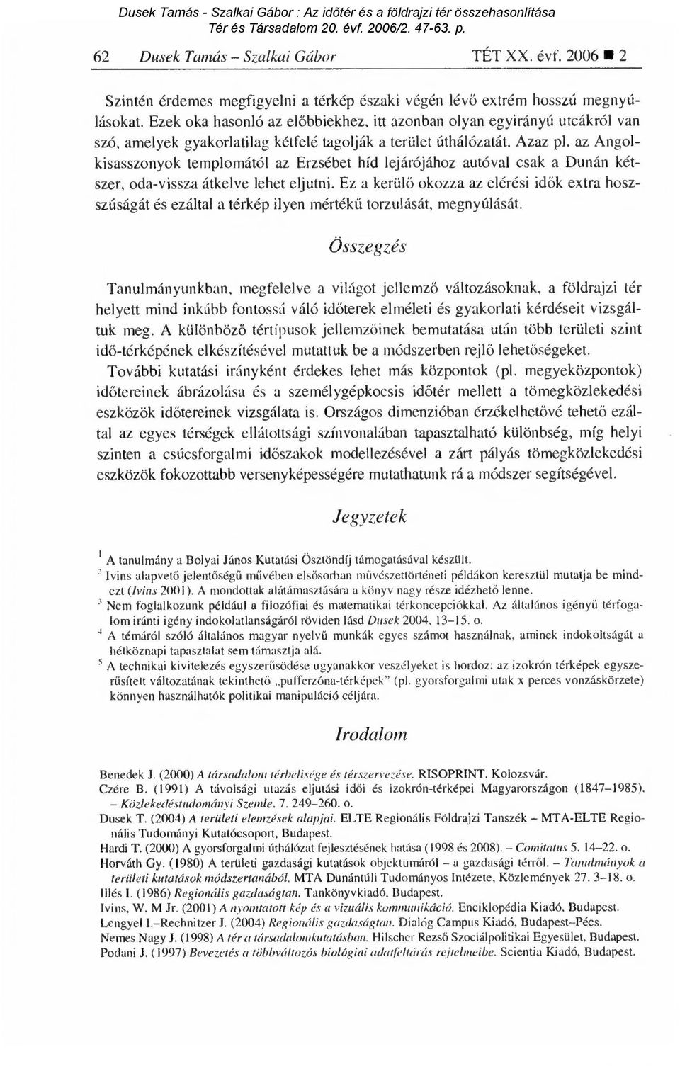 az Angolkisasszonyok templomától az Erzsébet híd lejárójához autóval csak a Dunán kétszer, oda-vissza átkelve lehet eljutni.