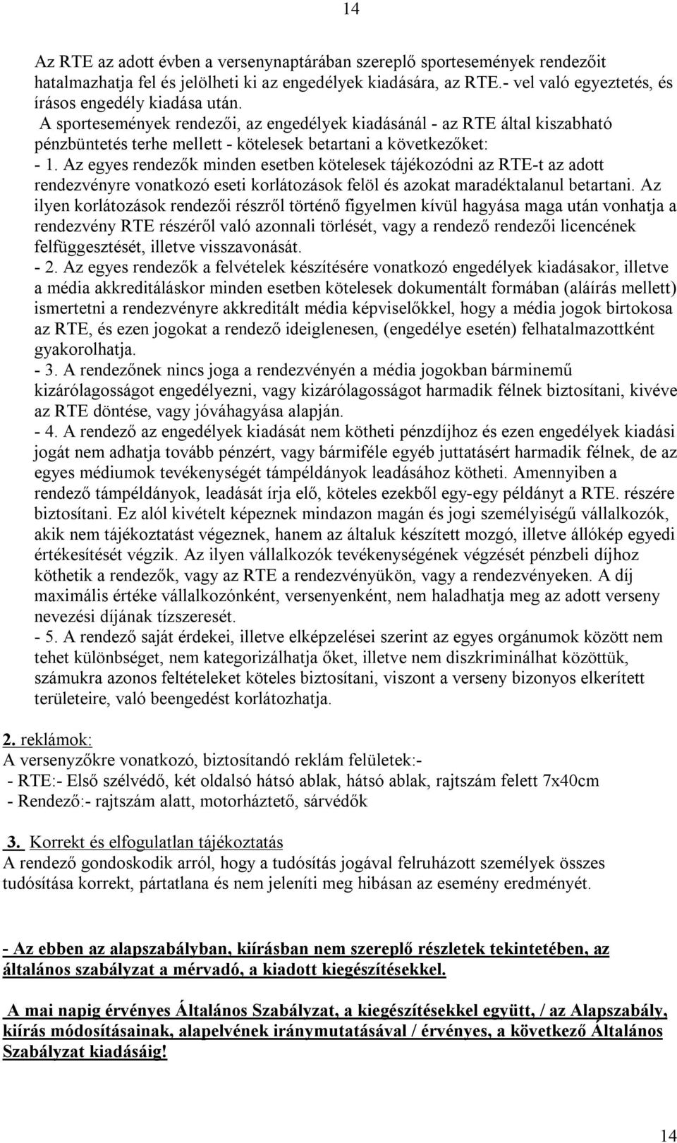 Az egyes rendezők minden esetben kötelesek tájékozódni az RTE-t az adott rendezvényre vonatkozó eseti korlátozások felöl és azokat maradéktalanul betartani.