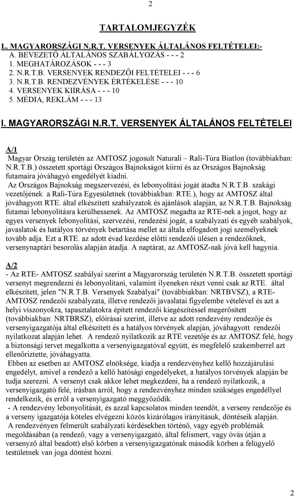 R.T.B.) összetett sportági Országos Bajnokságot kiírni és az Országos Bajnokság futamaira jóváhagyó engedélyét kiadni. Az Országos Bajnokság megszervezési, és lebonyolítási jogát átadta N.R.T.B. szakági vezetőjének a Rali-Túra Egyesületnek (továbbiakban: RTE.