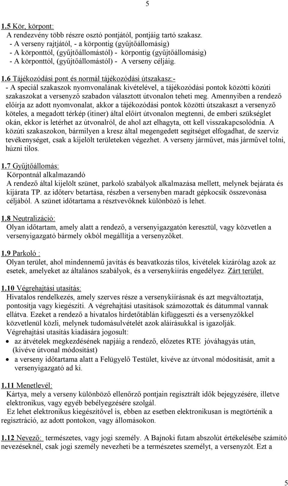 6 Tájékozódási pont és normál tájékozódási útszakasz:- - A speciál szakaszok nyomvonalának kivételével, a tájékozódási pontok közötti közúti szakaszokat a versenyző szabadon választott útvonalon