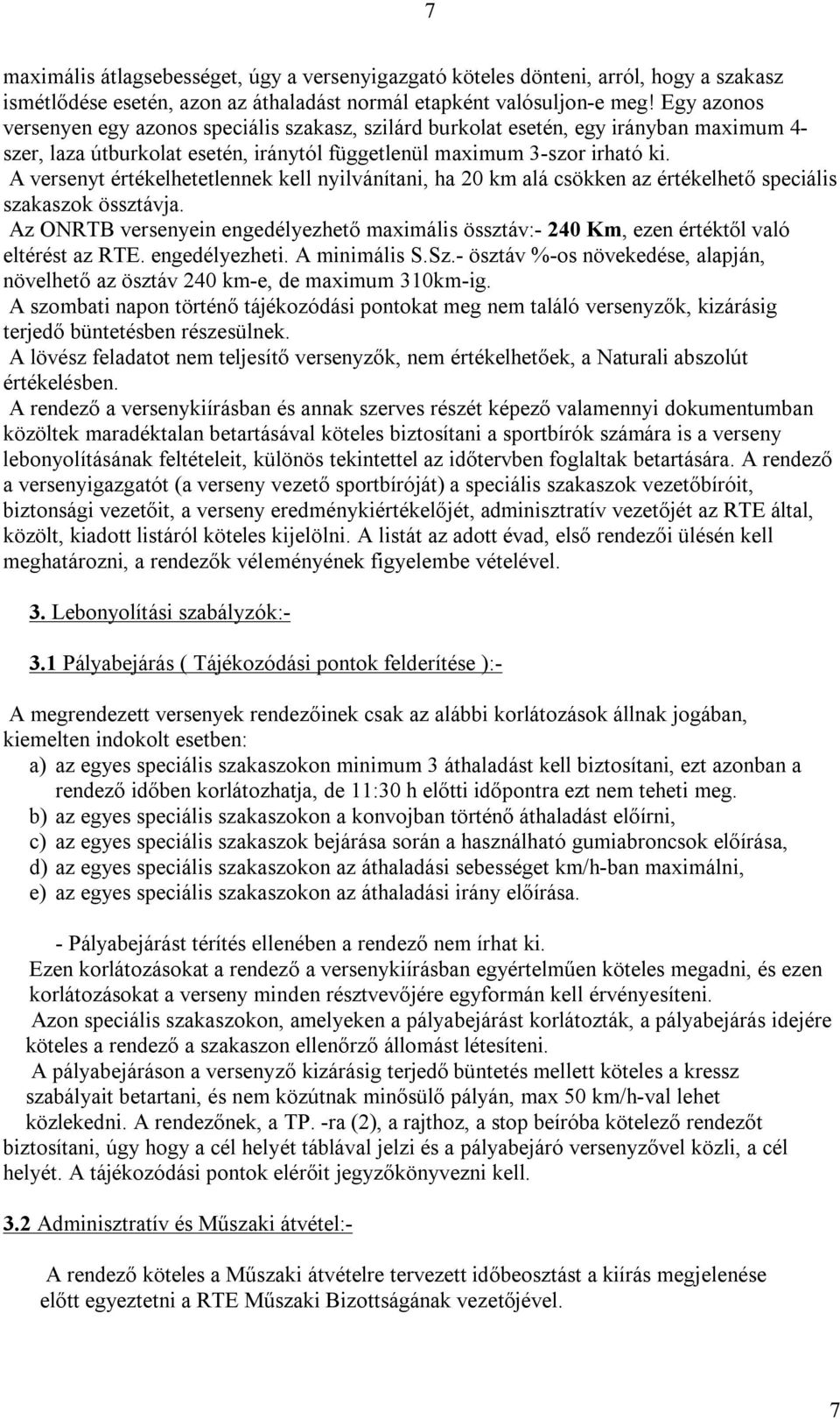 A versenyt értékelhetetlennek kell nyilvánítani, ha 20 km alá csökken az értékelhető speciális szakaszok össztávja.