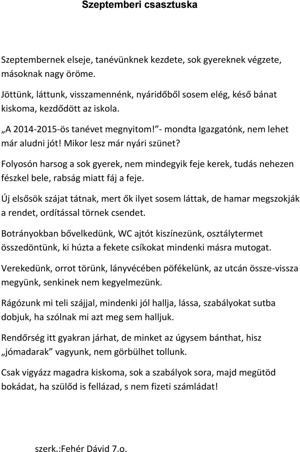 Mikor lesz már nyári szünet? Folyosón harsog a sok gyerek, nem mindegyik feje kerek, tudás nehezen fészkel bele, rabság miatt fáj a feje.