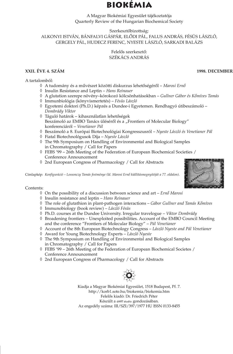 DECEMBER A tartalomból: A tudomány és a mûvészet közötti diskurzus lehetôségérôl Marosi Ernô Insulin Resistance and Leptin Hans Reinauer A glutation szerepe növény kórokozó kölcsönhatásokban Gullner