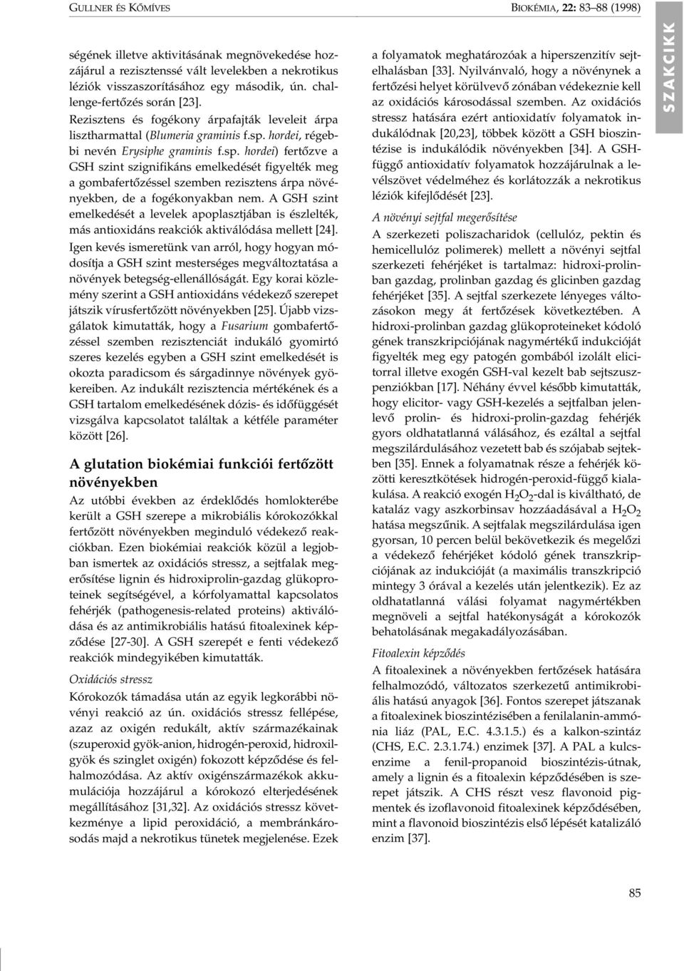 hordei, régebbi nevén Erysiphe graminis f.sp. hordei) fertôzve a GSH szint szignifikáns emelkedését figyelték meg a gombafertôzéssel szemben rezisztens árpa növényekben, de a fogékonyakban nem.