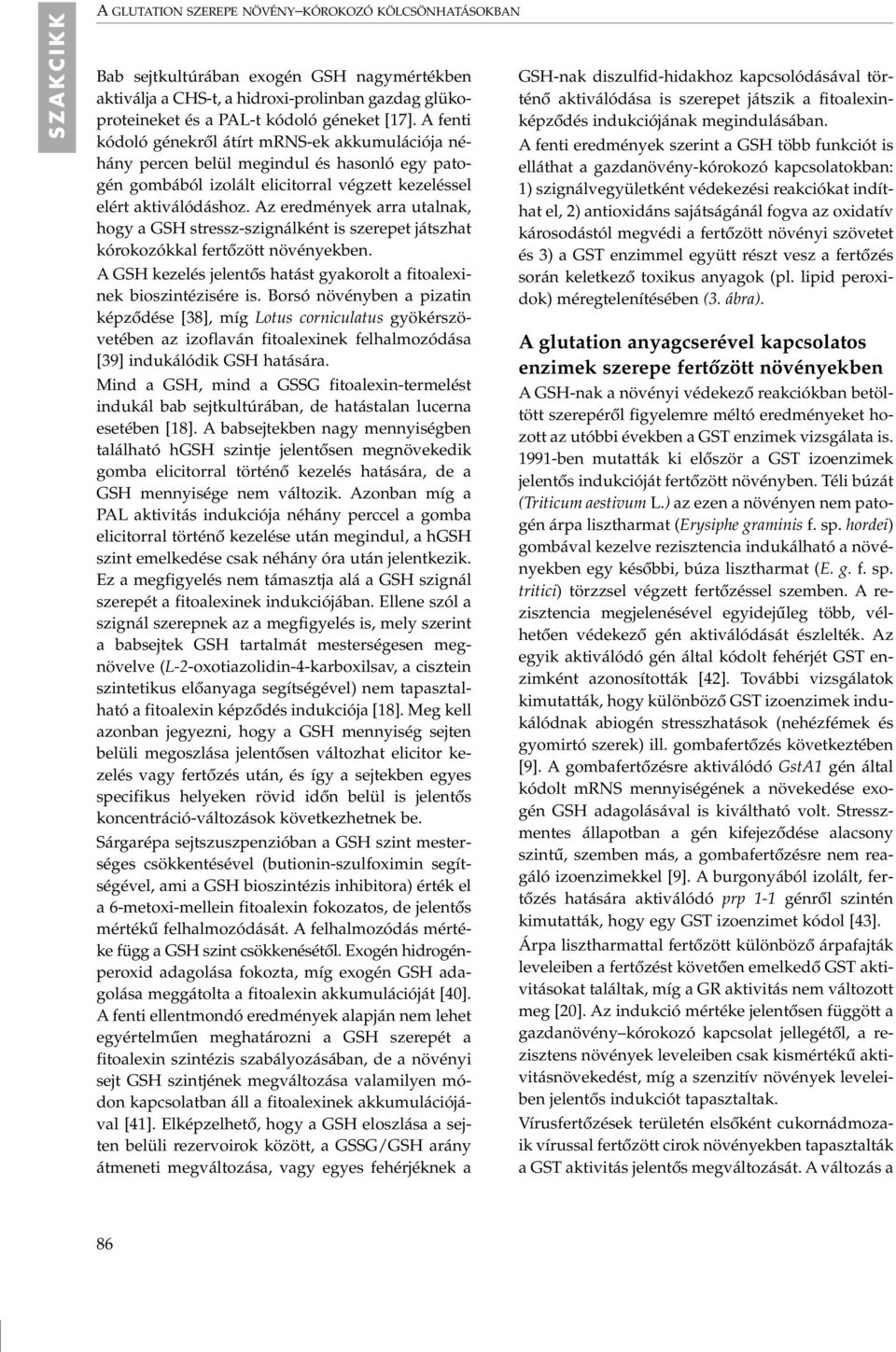 Az eredmények arra utalnak, hogy a GSH stressz-szignálként is szerepet játszhat kórokozókkal fertôzött növényekben. A GSH kezelés jelentôs hatást gyakorolt a fitoalexinek bioszintézisére is.