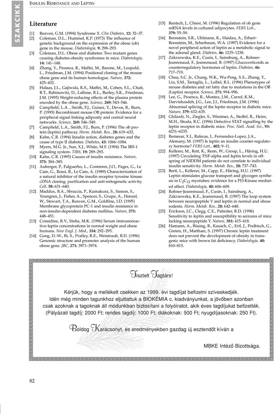 , Barone, M., Leopold, L., Friedman, J.M. (1994) Positional cloning of the mouse obese gene and its human homologue. Nature, 372: 425 432. [5] Halaas, J.L., Gajiwala, K.S., Maffei, M., Cohen, S.L., Chait, B.