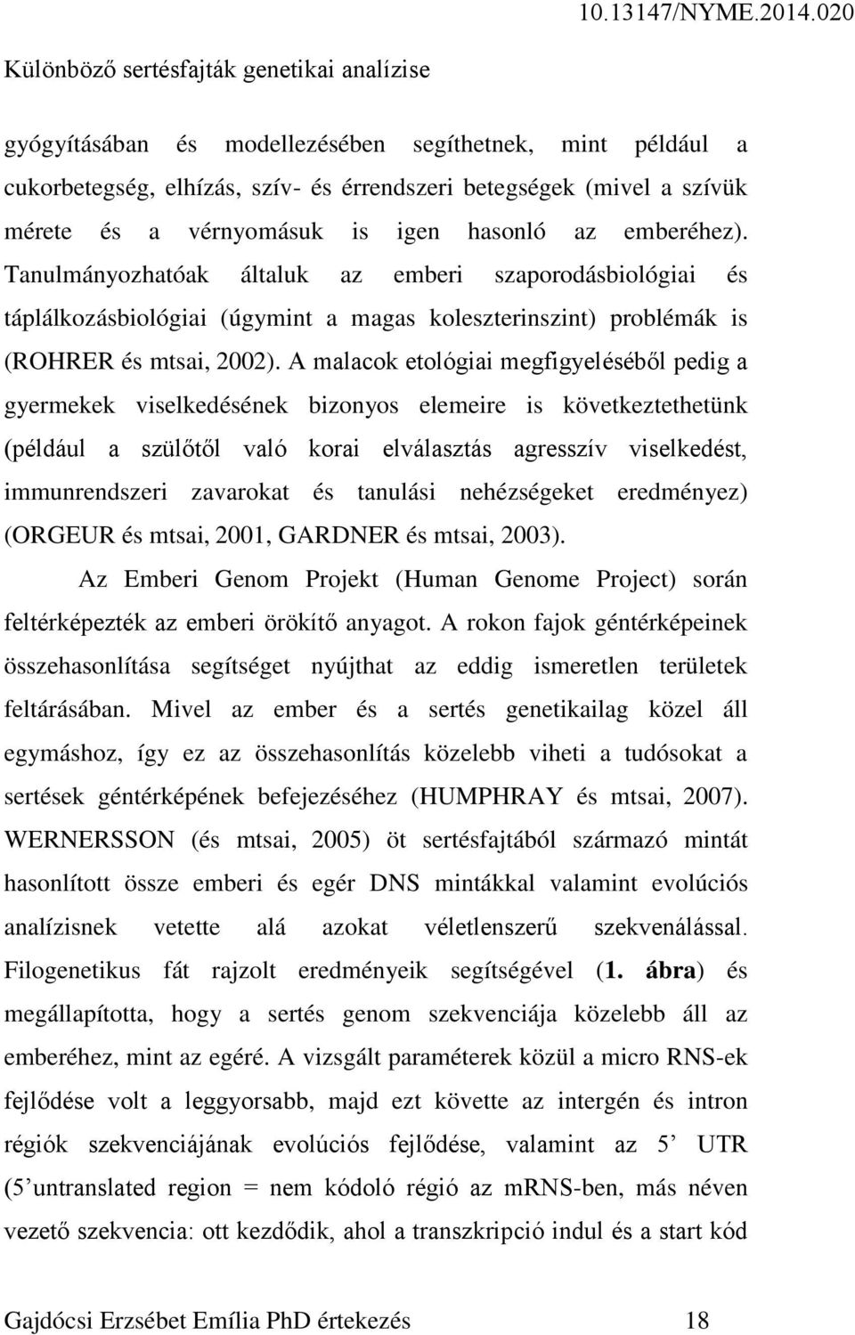 A malacok etológiai megfigyeléséből pedig a gyermekek viselkedésének bizonyos elemeire is következtethetünk (például a szülőtől való korai elválasztás agresszív viselkedést, immunrendszeri zavarokat