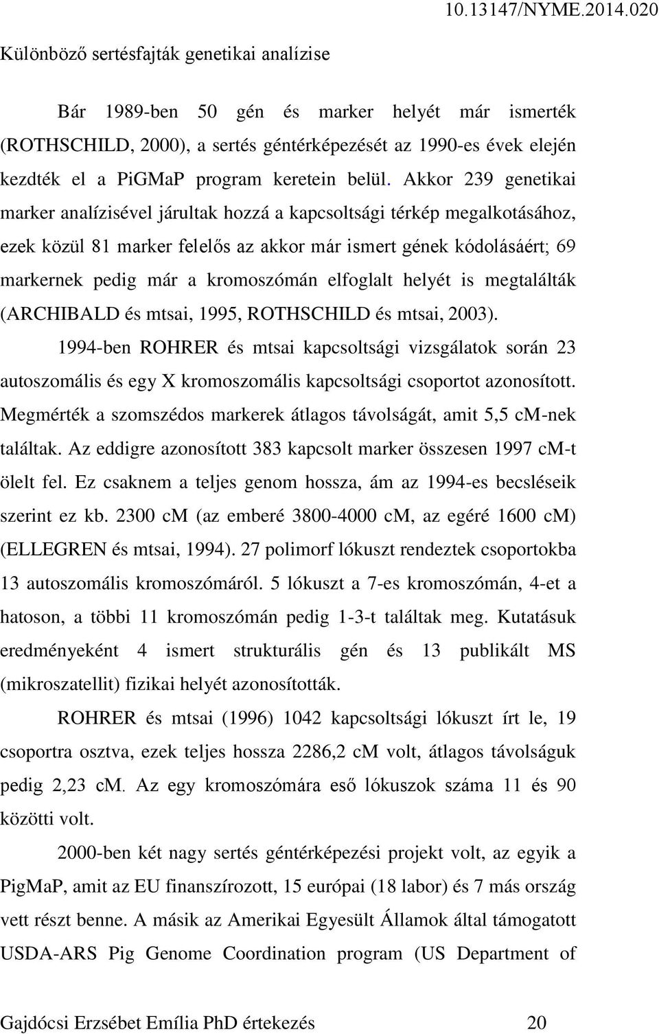 elfoglalt helyét is megtalálták (ARCHIBALD és mtsai, 1995, ROTHSCHILD és mtsai, 2003).