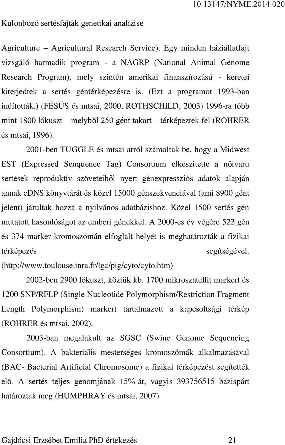 (Ezt a programot 1993-ban indították.) (FÉSÜS és mtsai, 2000, ROTHSCHILD, 2003) 1996-ra több mint 1800 lókuszt melyből 250 gént takart térképeztek fel (ROHRER és mtsai, 1996).