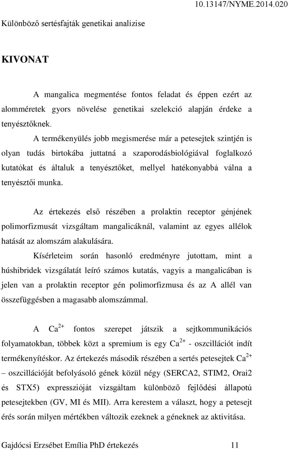 tenyésztői munka. Az értekezés első részében a prolaktin receptor génjének polimorfizmusát vizsgáltam mangalicáknál, valamint az egyes allélok hatását az alomszám alakulására.