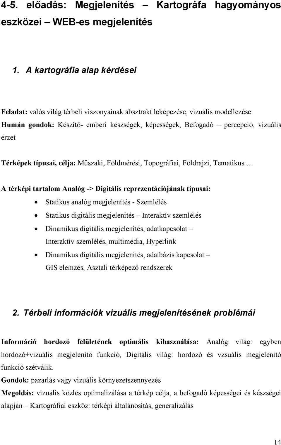 érzet Térképek típusai, célja: Műszaki, Földmérési, Topográfiai, Földrajzi, Tematikus A térképi tartalom Analóg -> Digitális reprezentációjának típusai: Statikus analóg megjelenítés - Szemlélés