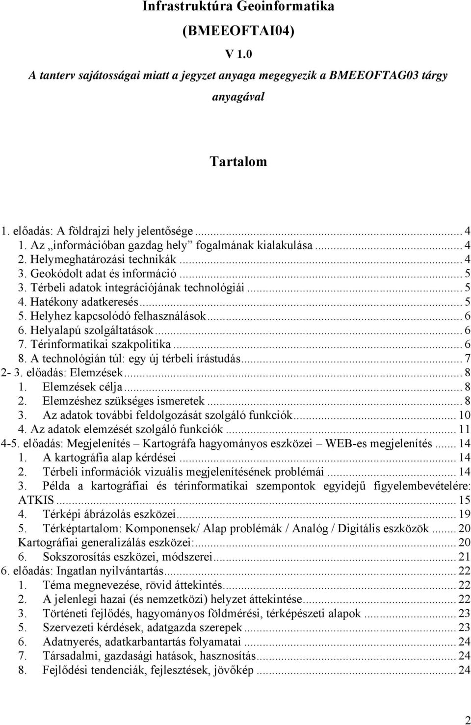 Hatékony adatkeresés... 5 5. Helyhez kapcsolódó felhasználások... 6 6. Helyalapú szolgáltatások... 6 7. Térinformatikai szakpolitika... 6 8. A technológián túl: egy új térbeli írástudás... 7 2-3.