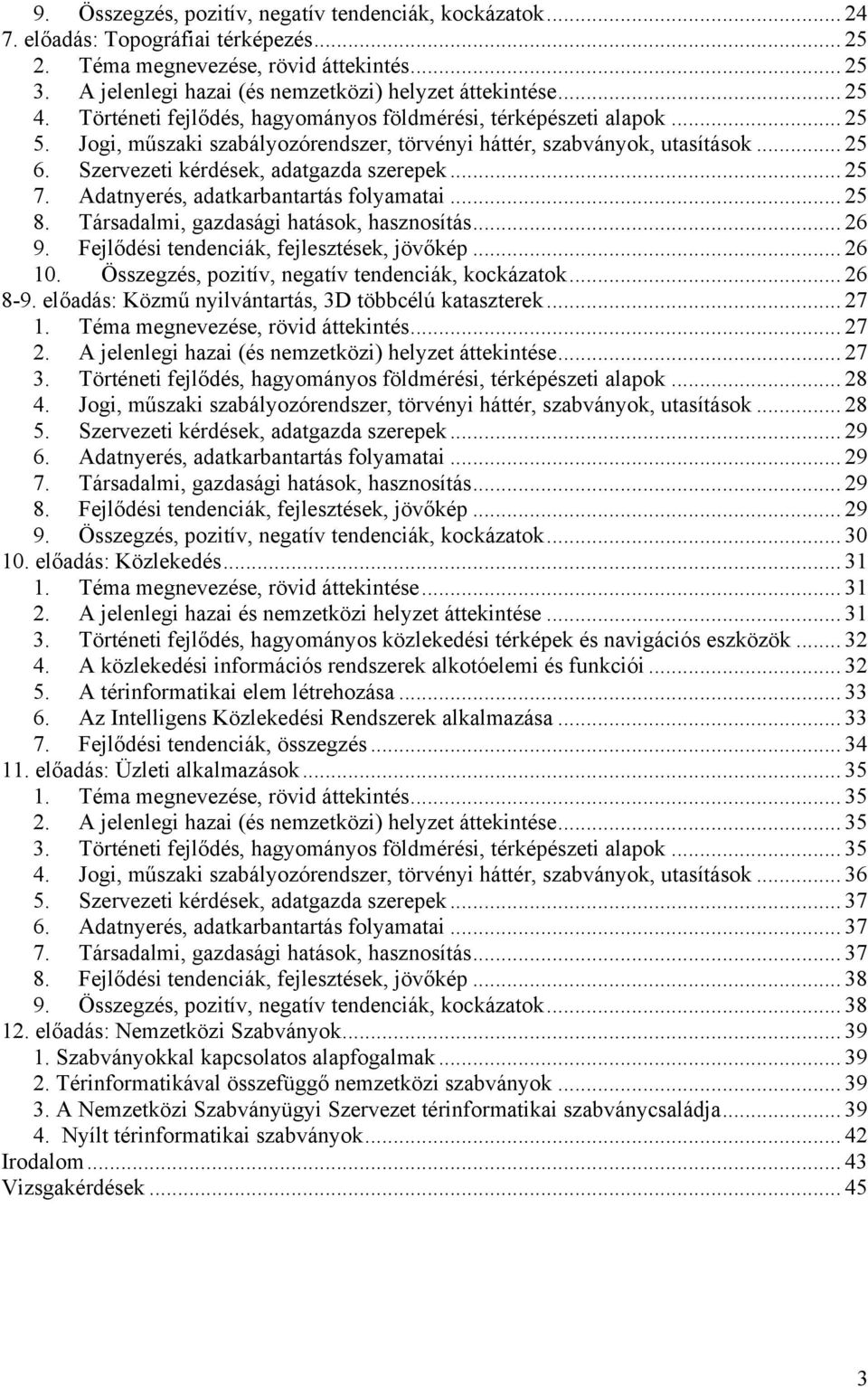 Jogi, műszaki szabályozórendszer, törvényi háttér, szabványok, utasítások... 25 6. Szervezeti kérdések, adatgazda szerepek... 25 7. Adatnyerés, adatkarbantartás folyamatai... 25 8.