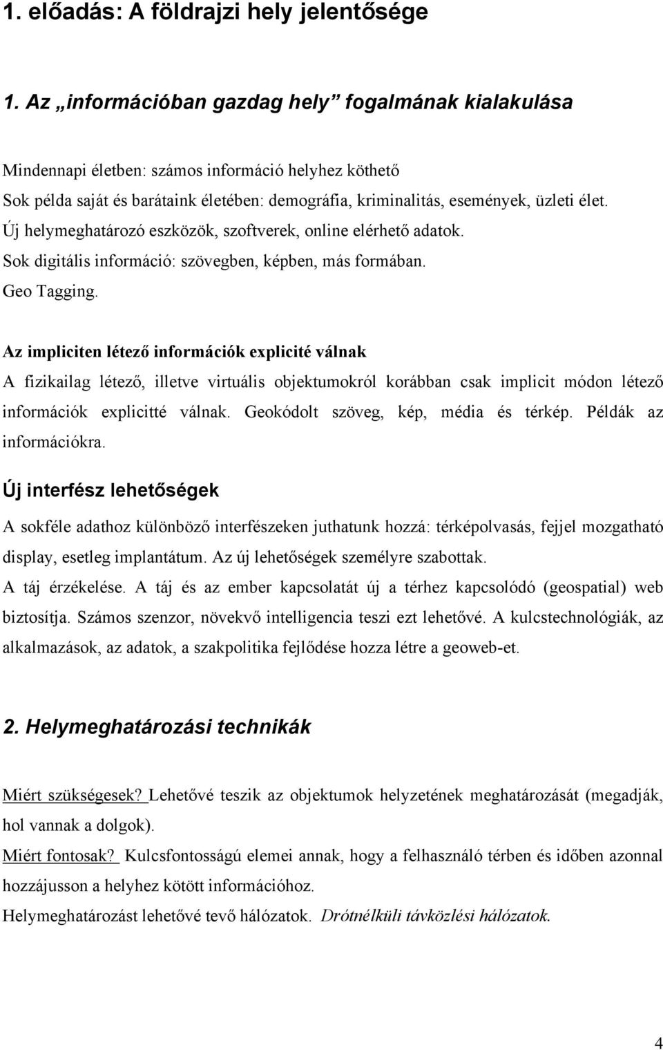 Új helymeghatározó eszközök, szoftverek, online elérhető adatok. Sok digitális információ: szövegben, képben, más formában. Geo Tagging.