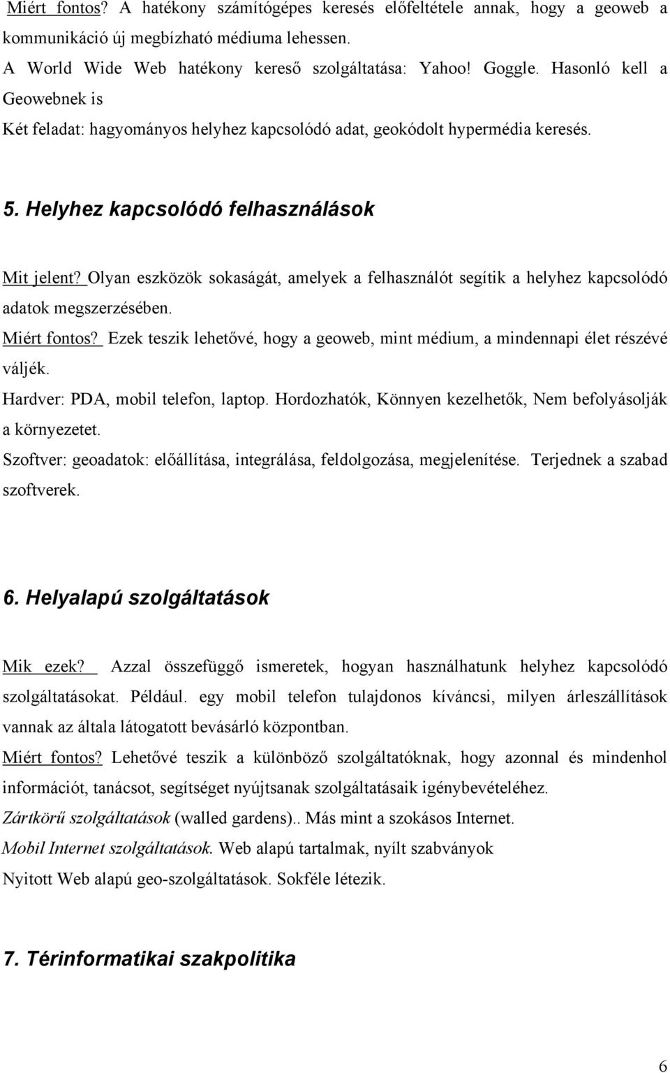 Olyan eszközök sokaságát, amelyek a felhasználót segítik a helyhez kapcsolódó adatok megszerzésében. Miért fontos? Ezek teszik lehetővé, hogy a geoweb, mint médium, a mindennapi élet részévé váljék.