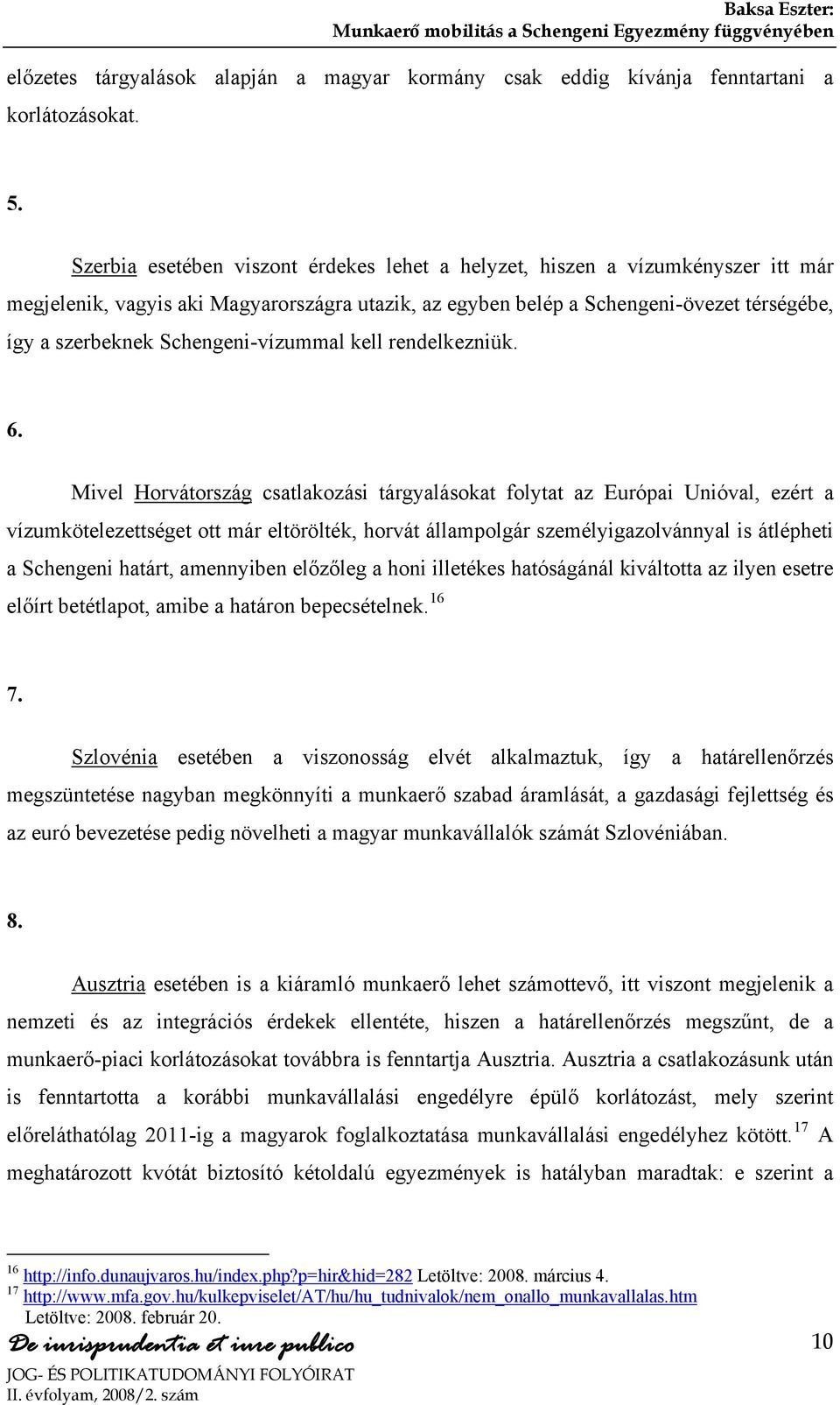 Schengeni-vízummal kell rendelkezniük. 6.