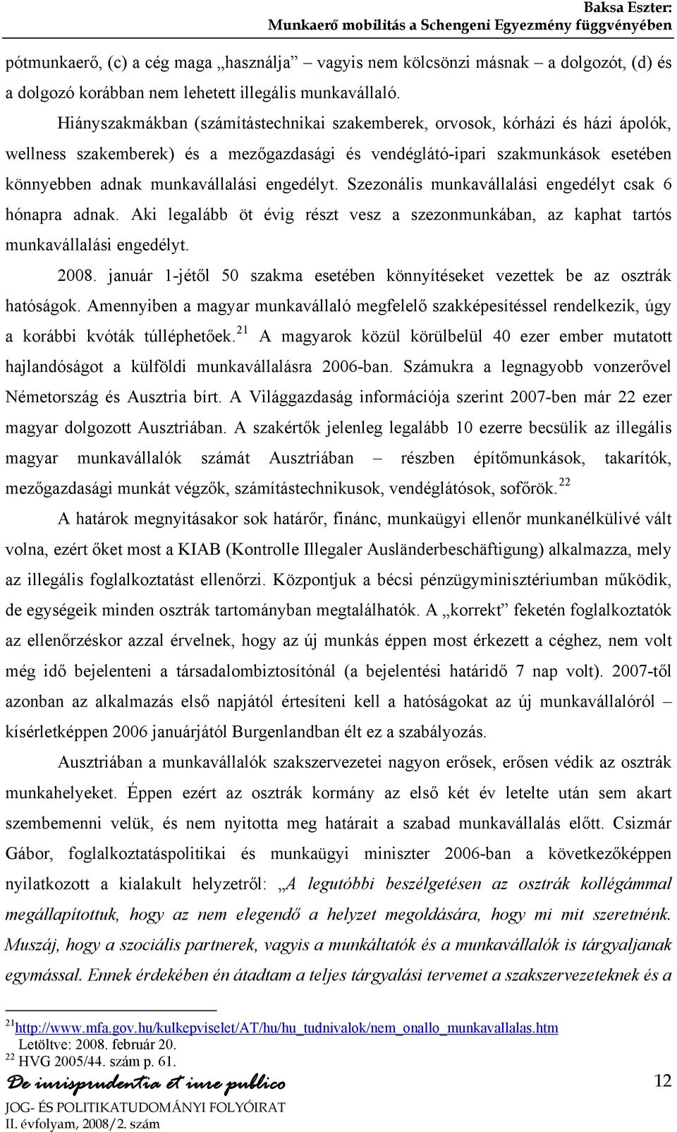 Hiányszakmákban (számítástechnikai szakemberek, orvosok, kórházi és házi ápolók, wellness szakemberek) és a mezőgazdasági és vendéglátó-ipari szakmunkások esetében könnyebben adnak munkavállalási