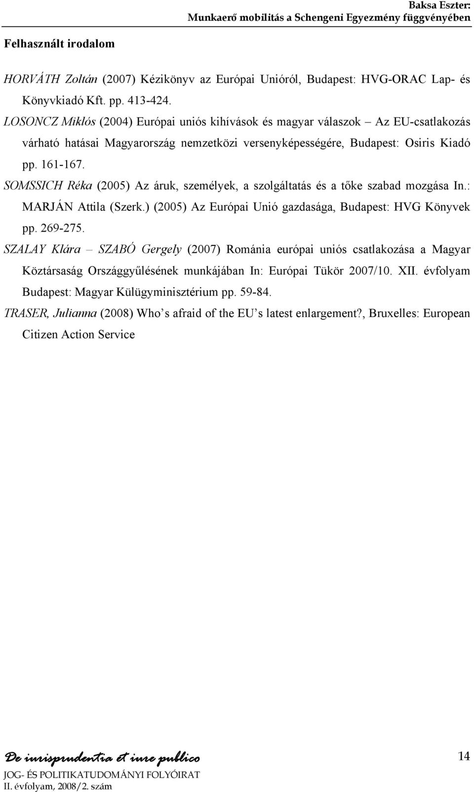 SOMSSICH Réka (2005) Az áruk, személyek, a szolgáltatás és a tőke szabad mozgása In.: MARJÁN Attila (Szerk.) (2005) Az Európai Unió gazdasága, Budapest: HVG Könyvek pp. 269-275.