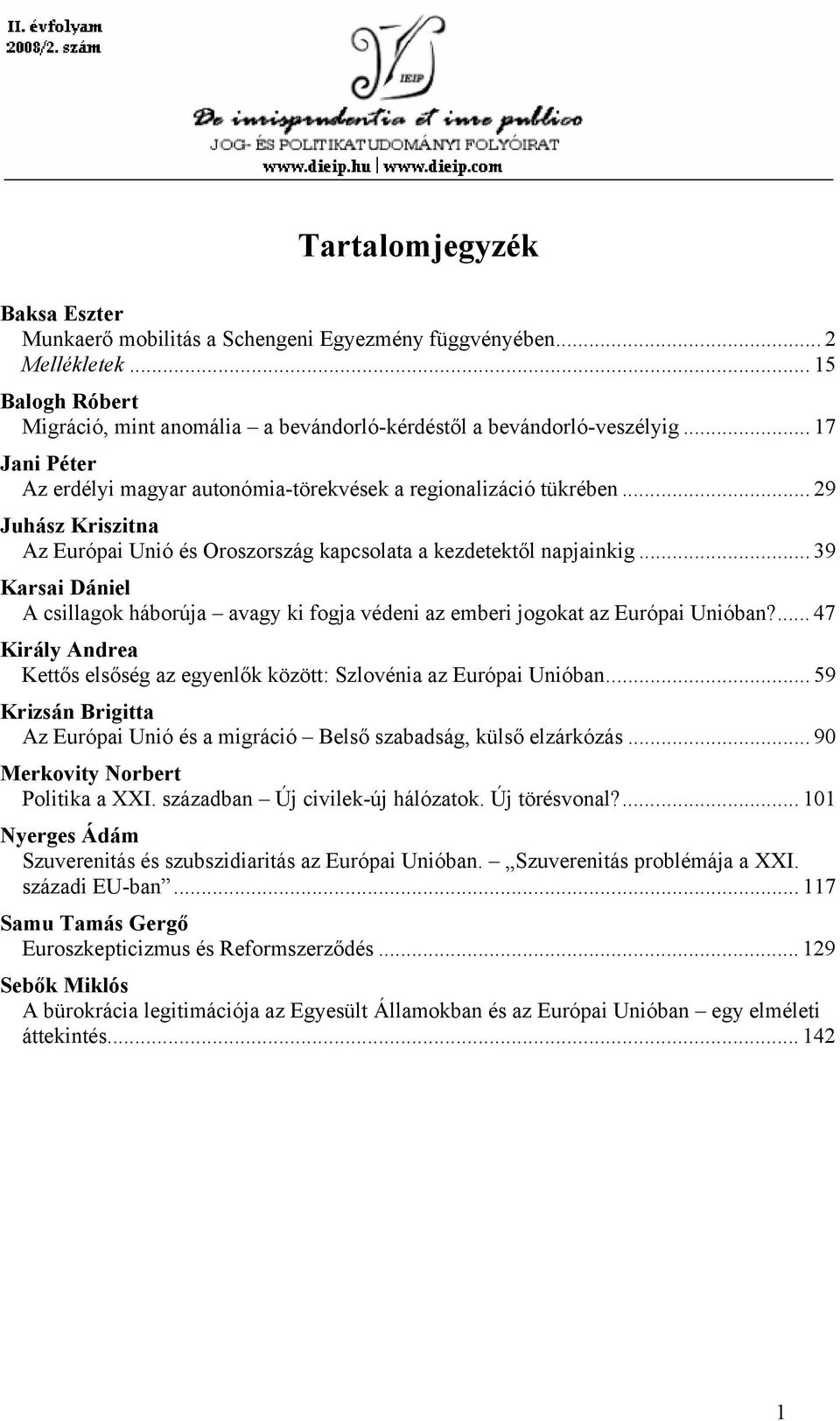 .. 39 Karsai Dániel A csillagok háborúja avagy ki fogja védeni az emberi jogokat az Európai Unióban?... 47 Király Andrea Kettős elsőség az egyenlők között: Szlovénia az Európai Unióban.