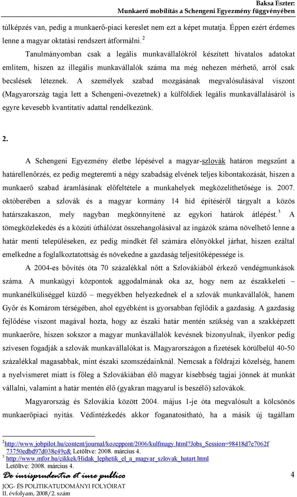 2 Tanulmányomban csak a legális munkavállalókról készített hivatalos adatokat említem, hiszen az illegális munkavállalók száma ma még nehezen mérhető, arról csak becslések léteznek.