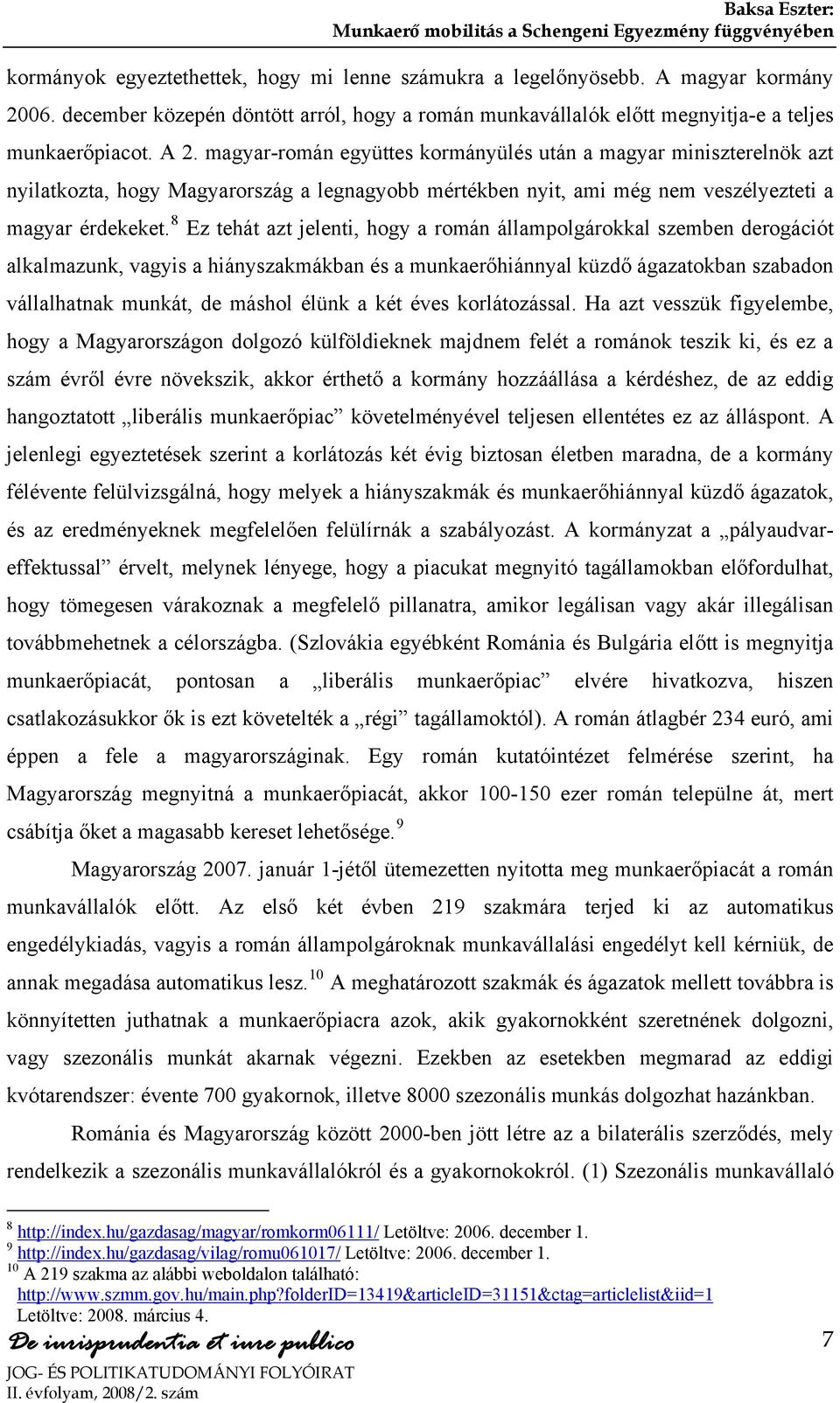 magyar-román együttes kormányülés után a magyar miniszterelnök azt nyilatkozta, hogy Magyarország a legnagyobb mértékben nyit, ami még nem veszélyezteti a magyar érdekeket.