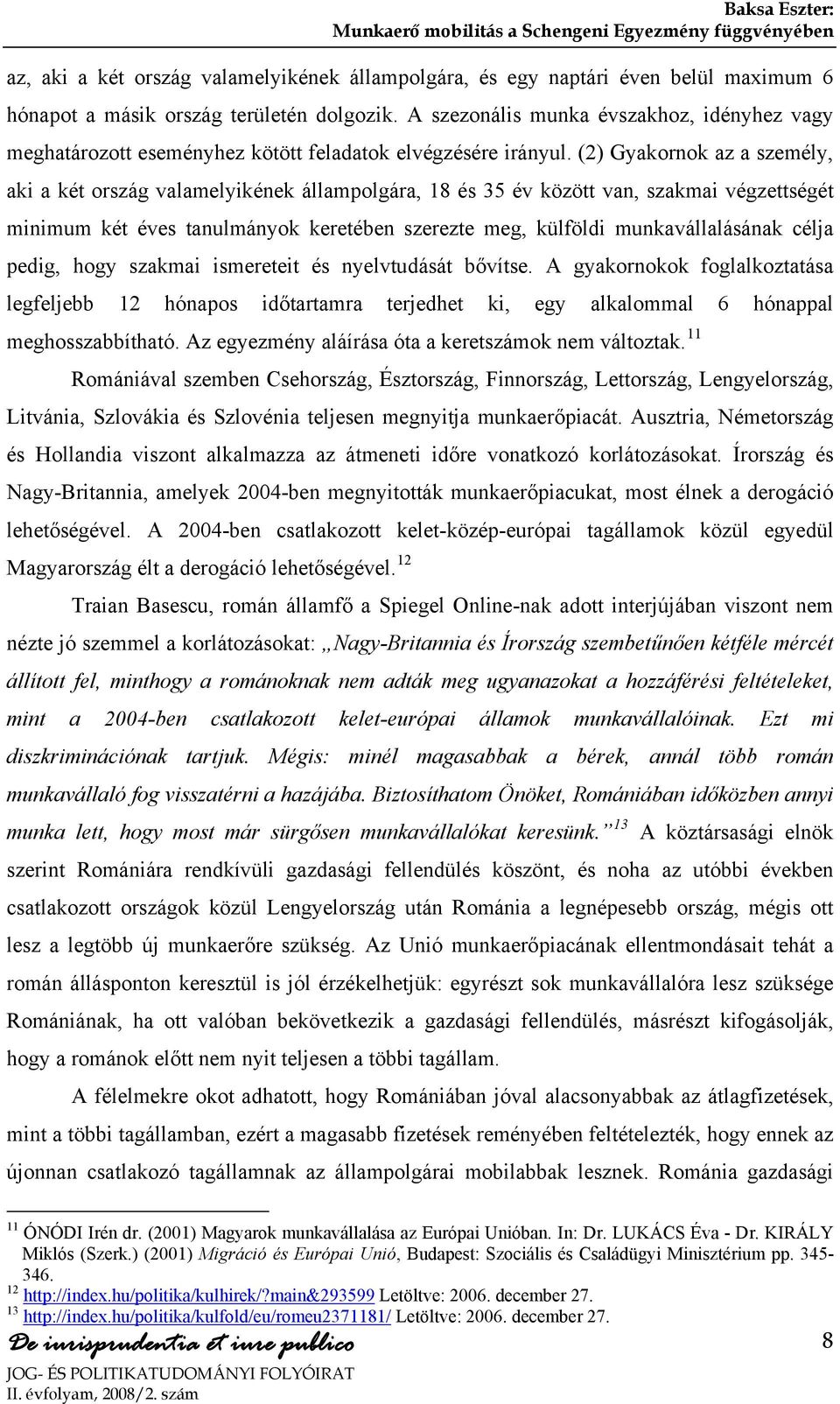 (2) Gyakornok az a személy, aki a két ország valamelyikének állampolgára, 18 és 35 év között van, szakmai végzettségét minimum két éves tanulmányok keretében szerezte meg, külföldi munkavállalásának