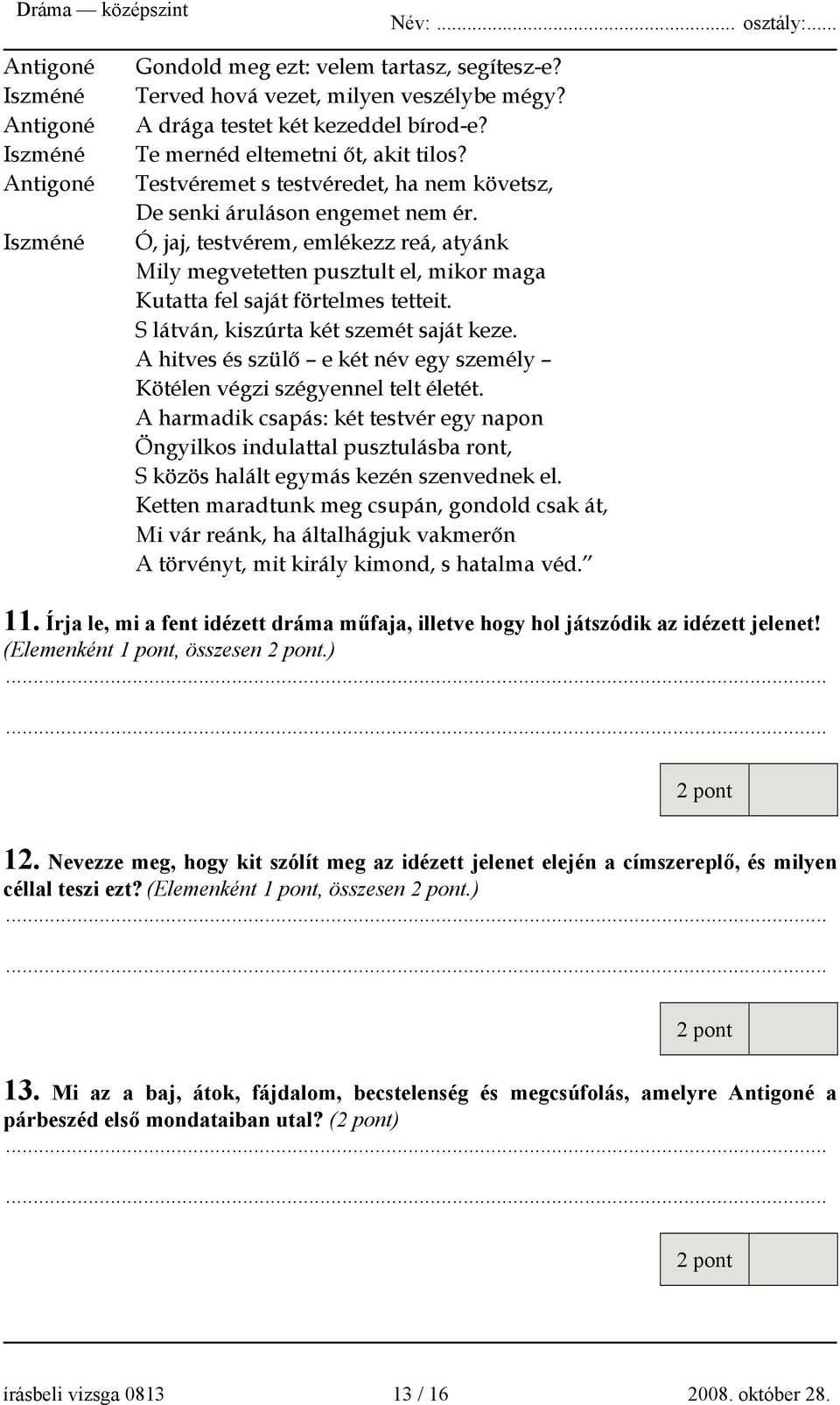 Ó, jaj, testvérem, emlékezz reá, atyánk Mily megvetetten pusztult el, mikor maga Kutatta fel saját förtelmes tetteit. S látván, kiszúrta két szemét saját keze.