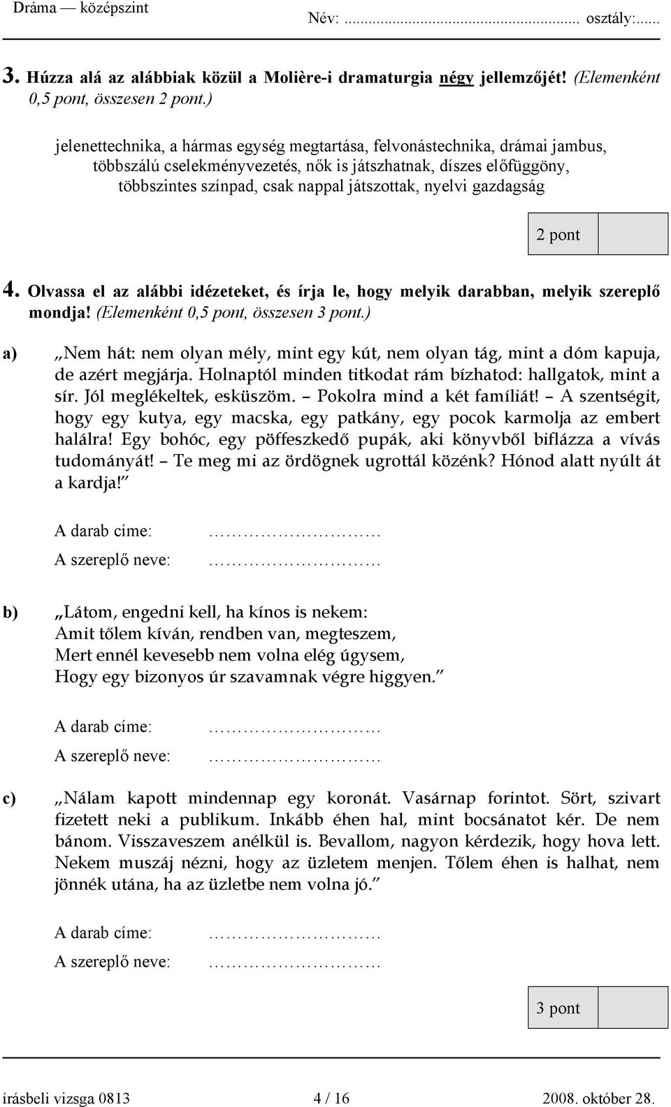 gazdagság 4. Olvassa el az alábbi idézeteket, és írja le, hogy melyik darabban, melyik szereplő mondja! (Elemenként 0,5 pont, összesen 3 pont.