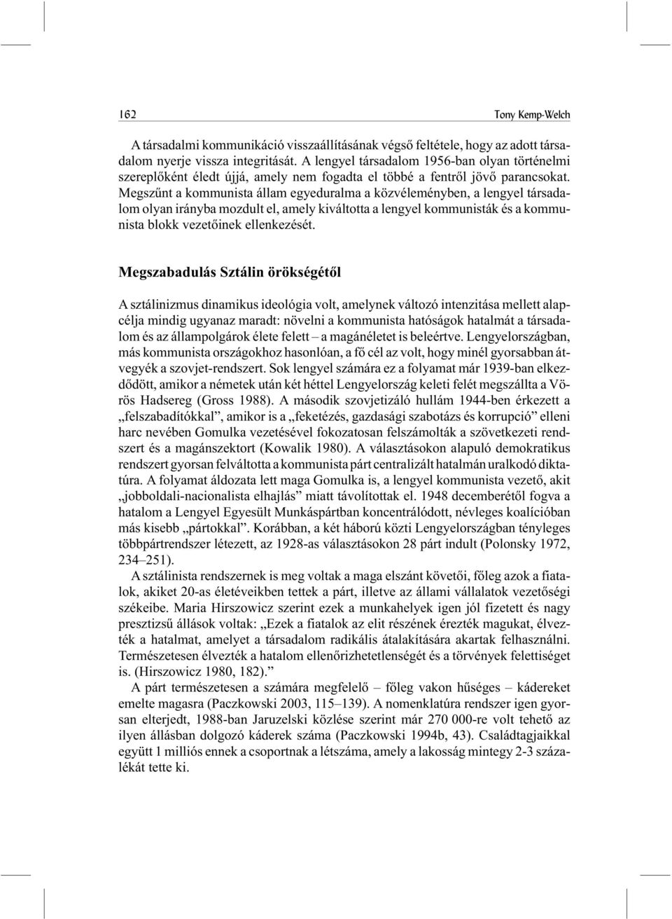 Megszûnt a kommunista állam egyeduralma a közvéleményben, a lengyel társadalom olyan irányba mozdult el, amely kiváltotta a lengyel kommunisták és a kommunista blokk vezetõinek ellenkezését.