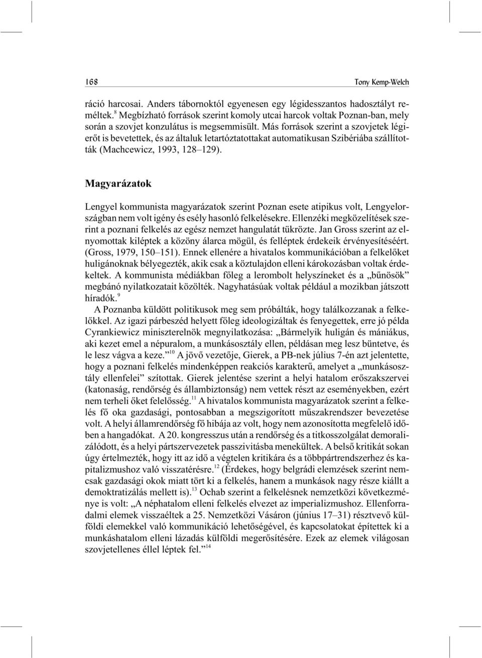 Más források szerint a szovjetek légierõt is bevetettek, és az általuk letartóztatottakat automatikusan Szibériába szállították (Machcewicz, 1993, 128 129).