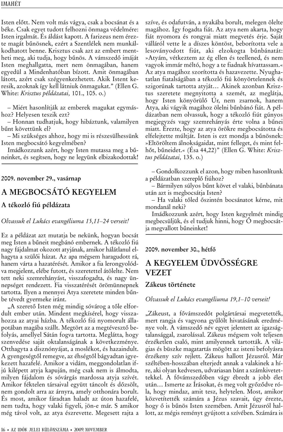 A vámszedõ imáját Isten meghallgatta, mert nem önmagában, hanem egyedül a Mindenhatóban bízott. Amit önmagában látott, azért csak szégyenkezhetett.