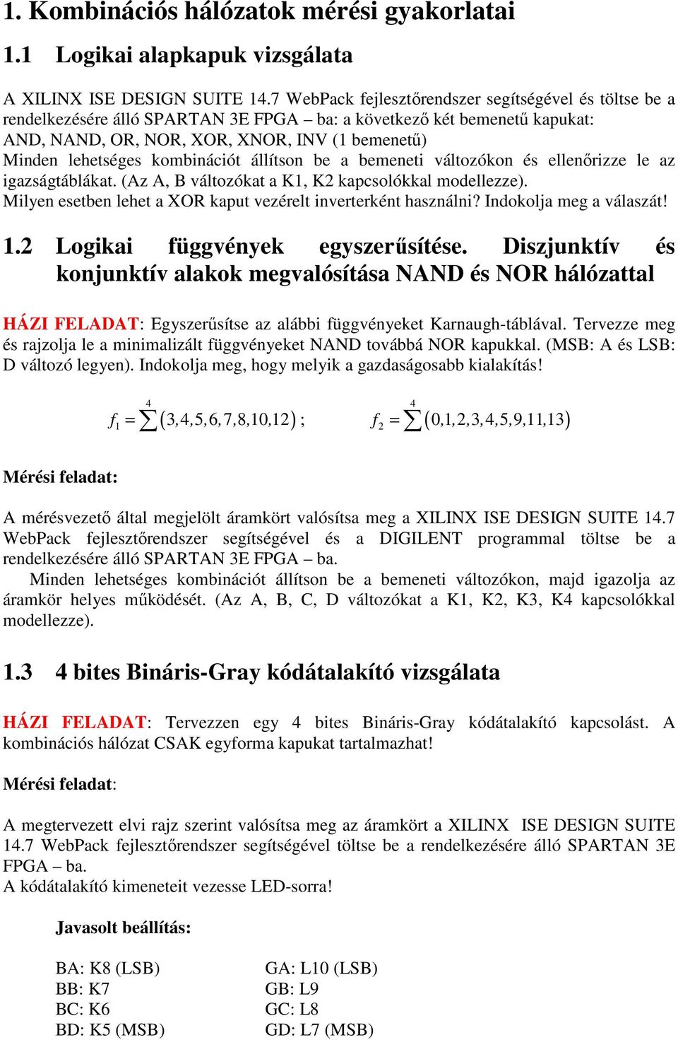 kombinációt állítson be a bemeneti változókon és ellenőrizze le az igazságtáblákat. (Az A, B változókat a K1, K2 kapcsolókkal modellezze).