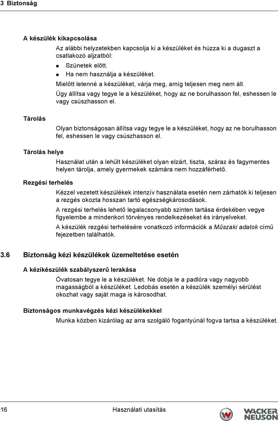 Tárolás Olyan biztonságosan állítsa vagy tegye le a készüléket, hogy az ne borulhasson fel, eshessen le vagy csúszhasson el.