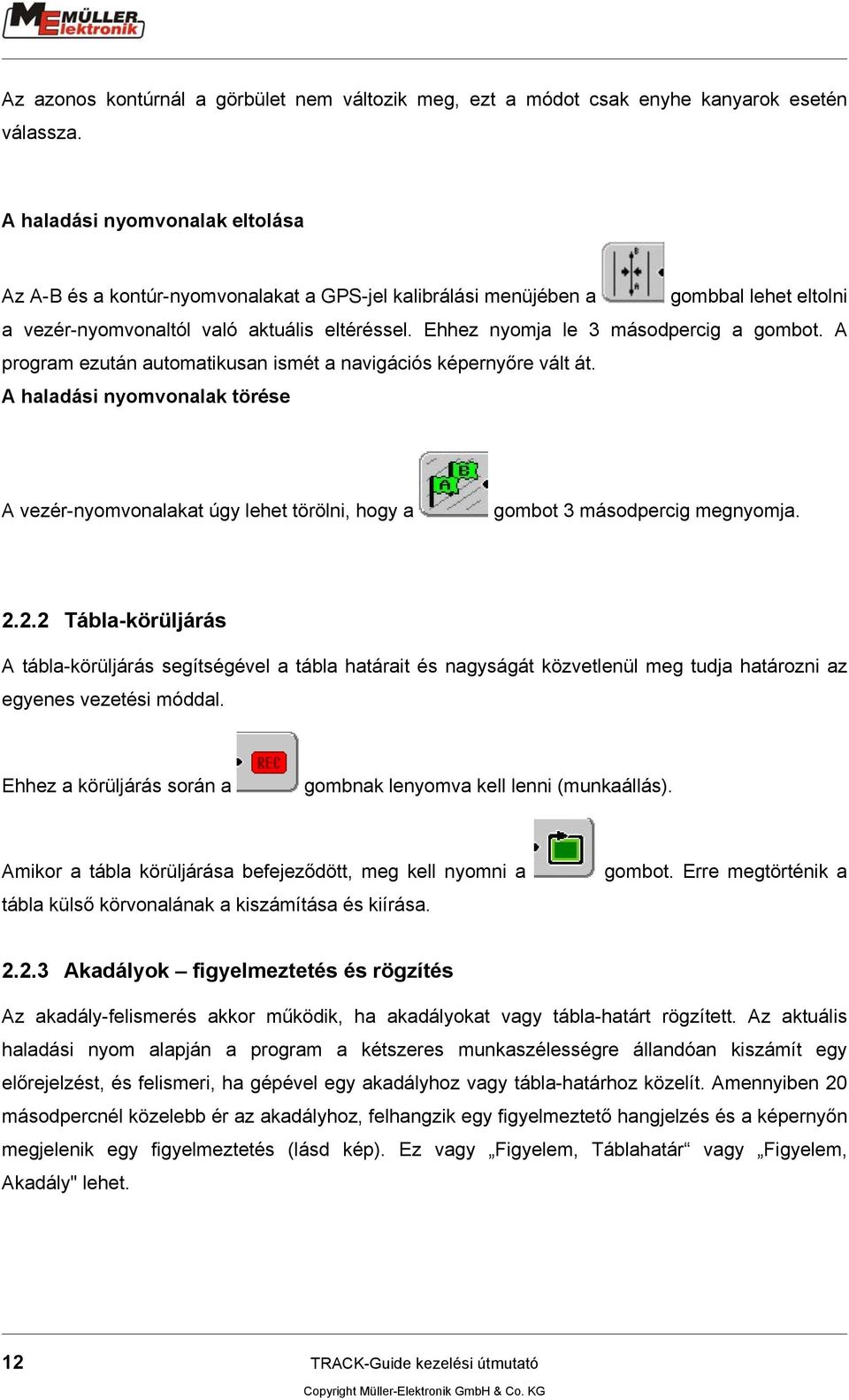 Ehhez nyomja le 3 másodpercig a gombot. A program ezután automatikusan ismét a navigációs képernyőre vált át.