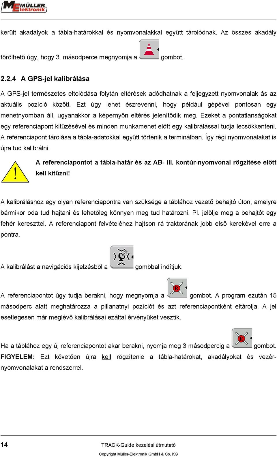 Ezt úgy lehet észrevenni, hogy például gépével pontosan egy menetnyomban áll, ugyanakkor a képernyőn eltérés jelenítődik meg.