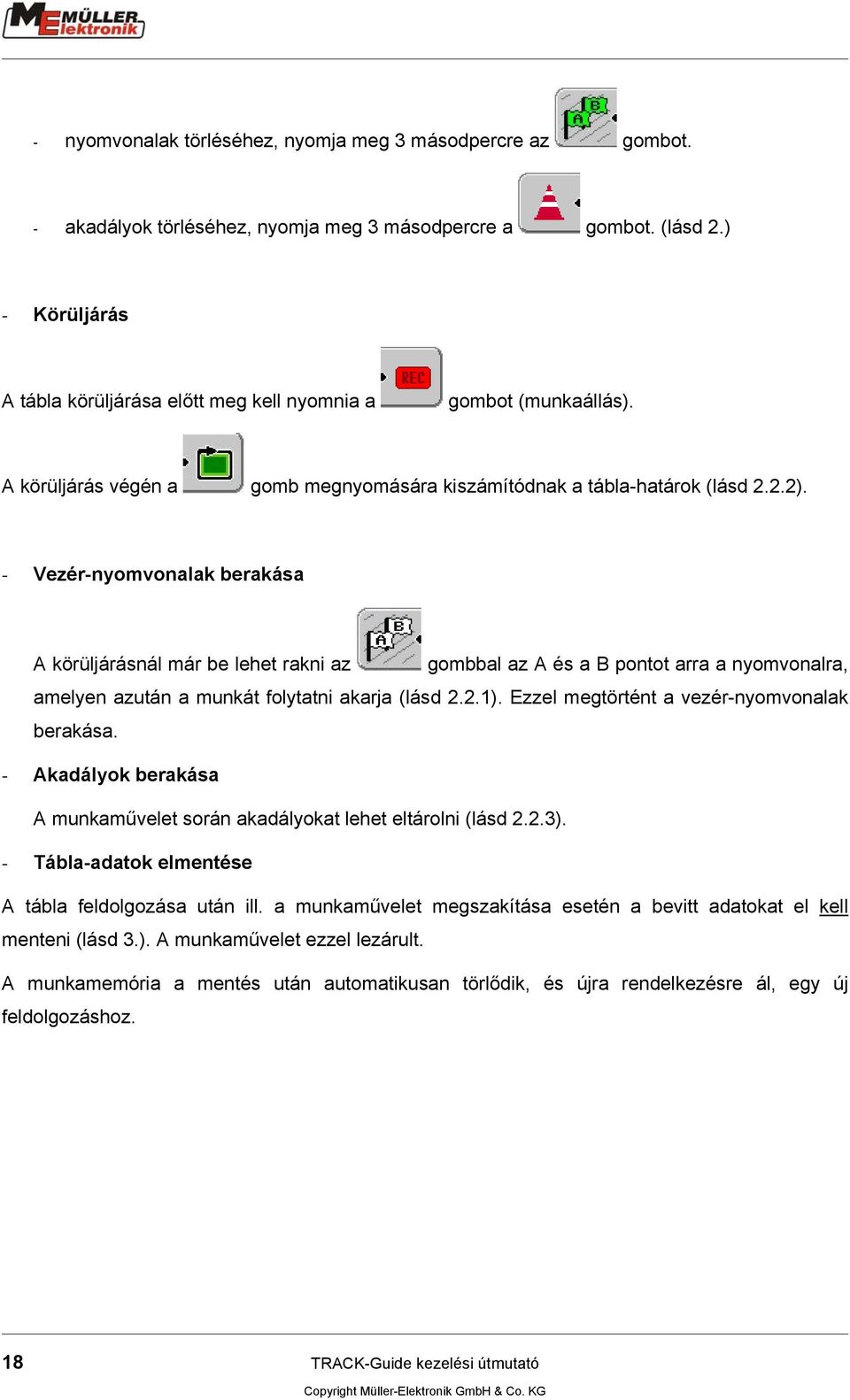 - Vezér-nyomvonalak berakása A körüljárásnál már be lehet rakni az gombbal az A és a B pontot arra a nyomvonalra, amelyen azután a munkát folytatni akarja (lásd 2.2.1).