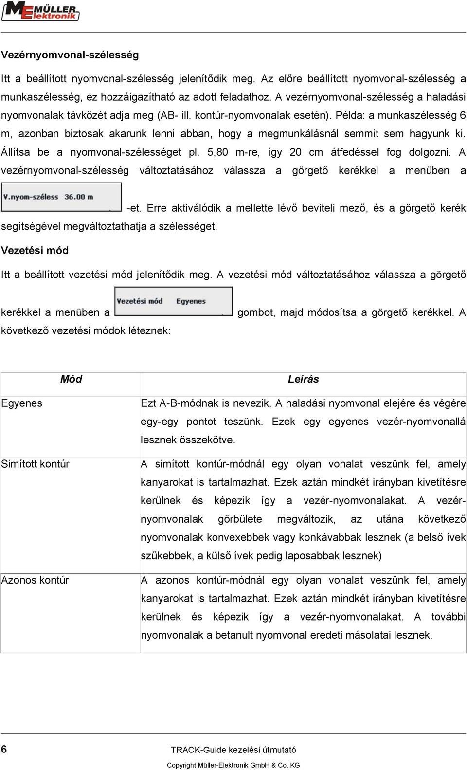 Példa: a munkaszélesség 6 m, azonban biztosak akarunk lenni abban, hogy a megmunkálásnál semmit sem hagyunk ki. Állítsa be a nyomvonal-szélességet pl. 5,80 m-re, így 20 cm átfedéssel fog dolgozni.