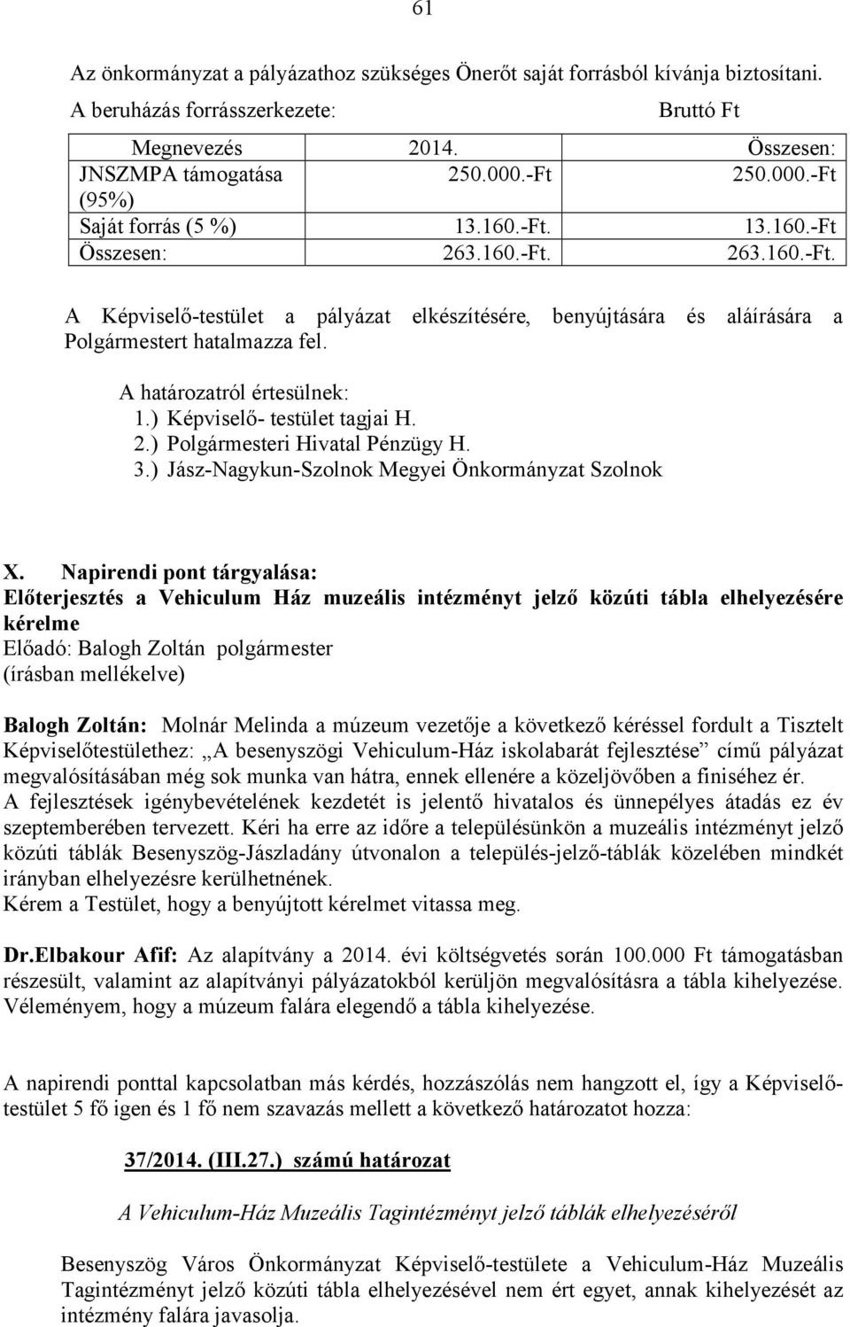 1.) Képviselő- testület tagjai H. 2.) Polgármesteri Hivatal Pénzügy H. 3.) Jász-Nagykun-Szolnok Megyei Önkormányzat Szolnok X.