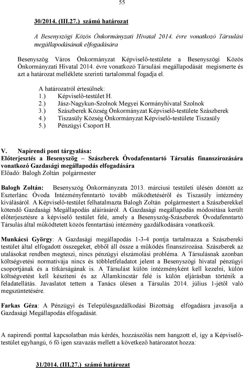 évre vonatkozó Társulási megállapodását megismerte és azt a határozat melléklete szerinti tartalommal fogadja el. 1.) Képviselő-testület H. 2.) Jász-Nagykun-Szolnok Megyei Kormányhivatal Szolnok 3.