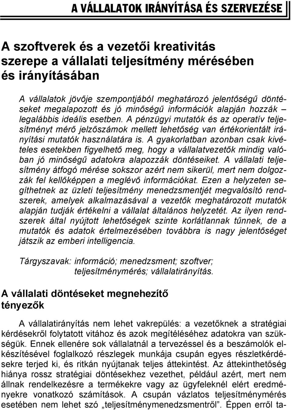 A pénzügyi mutatók és az operatív teljesítményt mérő jelzőszámok mellett lehetőség van értékorientált irányítási mutatók használatára is.