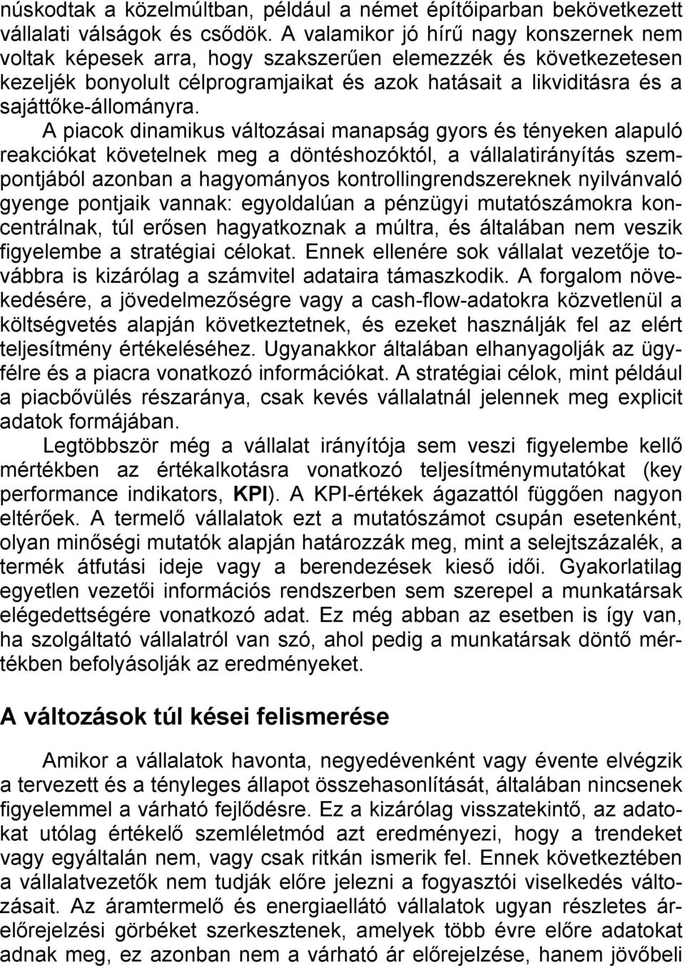 A piacok dinamikus változásai manapság gyors és tényeken alapuló reakciókat követelnek meg a döntéshozóktól, a vállalatirányítás szempontjából azonban a hagyományos kontrollingrendszereknek