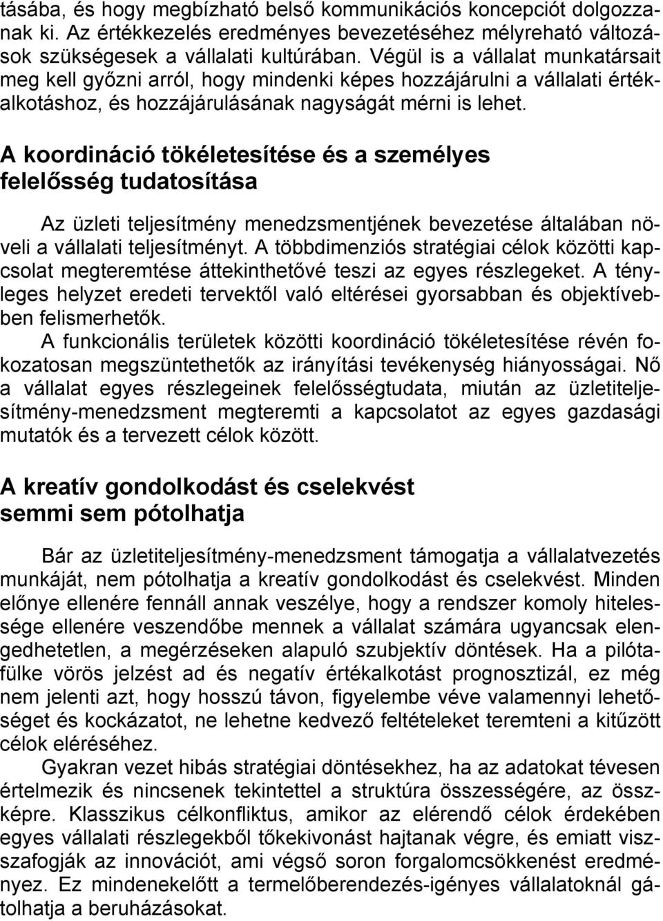 A koordináció tökéletesítése és a személyes felelősség tudatosítása Az üzleti teljesítmény menedzsmentjének bevezetése általában növeli a vállalati teljesítményt.